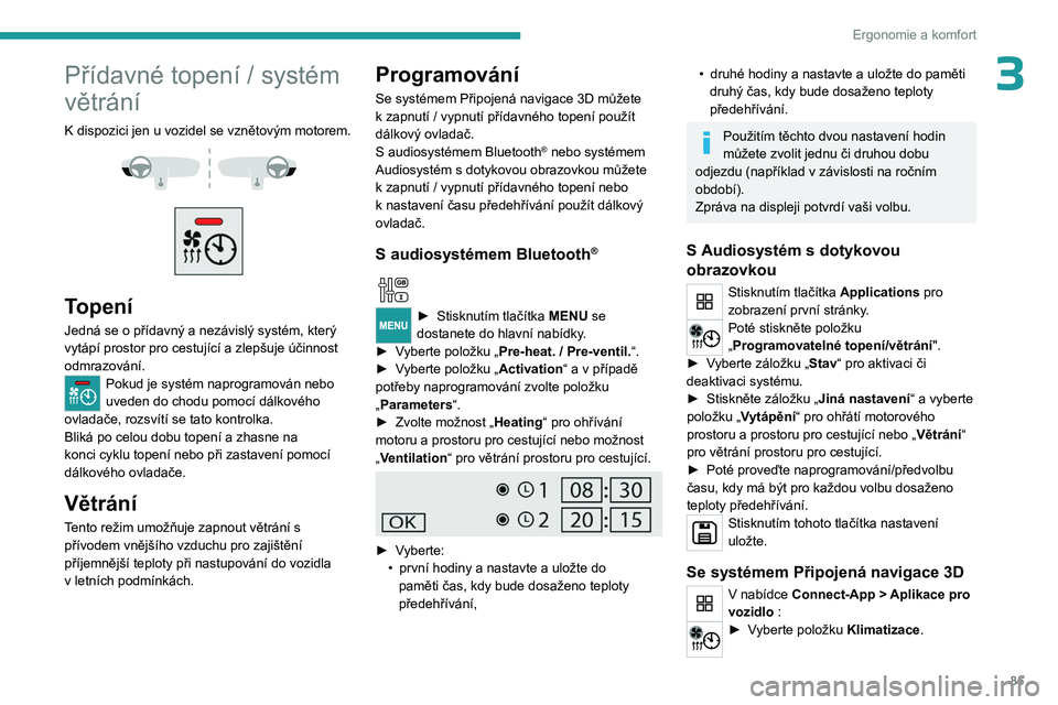 PEUGEOT EXPERT 2022  Návod na použití (in Czech) 85
Ergonomie a komfort
3Přídavné topení / systém 
větrání
K dispozici jen u vozidel se vznětovým motorem. 
 
 
 
Topení
Jedná se o přídavný a nezávislý systém, který 
vytápí prost