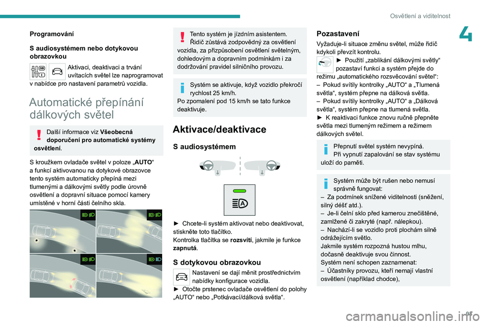 PEUGEOT EXPERT 2022 Návod na použití (in Czech) 93
Osvětlení a viditelnost
4Programování
S audiosystémem nebo dotykovou
obrazovkou
Aktivaci, deaktivaci a trvání
uvítacích světel lze naprogramovat
v nabídce pro nastavení parametrů v PEUGEOT EXPERT 2022 Návod na použití (in Czech) 93
Osvětlení a viditelnost
4Programování
S audiosystémem nebo dotykovou
obrazovkou
Aktivaci, deaktivaci a trvání
uvítacích světel lze naprogramovat
v nabídce pro nastavení parametrů v
