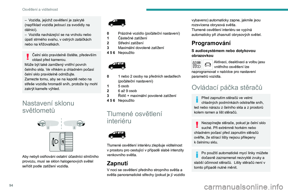 PEUGEOT EXPERT 2022 Návod na použití (in Czech) 94
Osvětlení a viditelnost
– Vozidla, jejichž osvětlení je zakryté
(například vozidla jedoucí za svodidly na
dálnici).
–
V
ozidla nacházející se na vrcholu nebo
úpatí strmého PEUGEOT EXPERT 2022 Návod na použití (in Czech) 94
Osvětlení a viditelnost
– Vozidla, jejichž osvětlení je zakryté
(například vozidla jedoucí za svodidly na
dálnici).
–
V
ozidla nacházející se na vrcholu nebo
úpatí strmého
