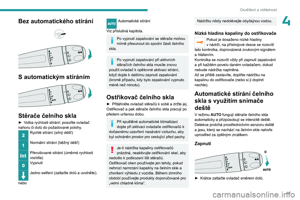PEUGEOT EXPERT 2022 Návod na použití (in Czech) 95
Osvětlení a viditelnost
4Bez automatického stírání
S automatickým stíráním
Stěrače čelního skla
► Volba rychlosti stírání: posuňte ovladač
nahoru či dolů do požad PEUGEOT EXPERT 2022 Návod na použití (in Czech) 95
Osvětlení a viditelnost
4Bez automatického stírání
S automatickým stíráním
Stěrače čelního skla
► Volba rychlosti stírání: posuňte ovladač
nahoru či dolů do požad