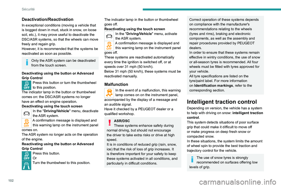 PEUGEOT EXPERT 2021  Owners Manual 102
Sécurité
Deactivation/Reactivation
In exceptional conditions (moving a vehicle that 
is bogged down in mud, stuck in snow, on loose 
soil, etc.), it may prove useful to deactivate the 
DSC/ASR s