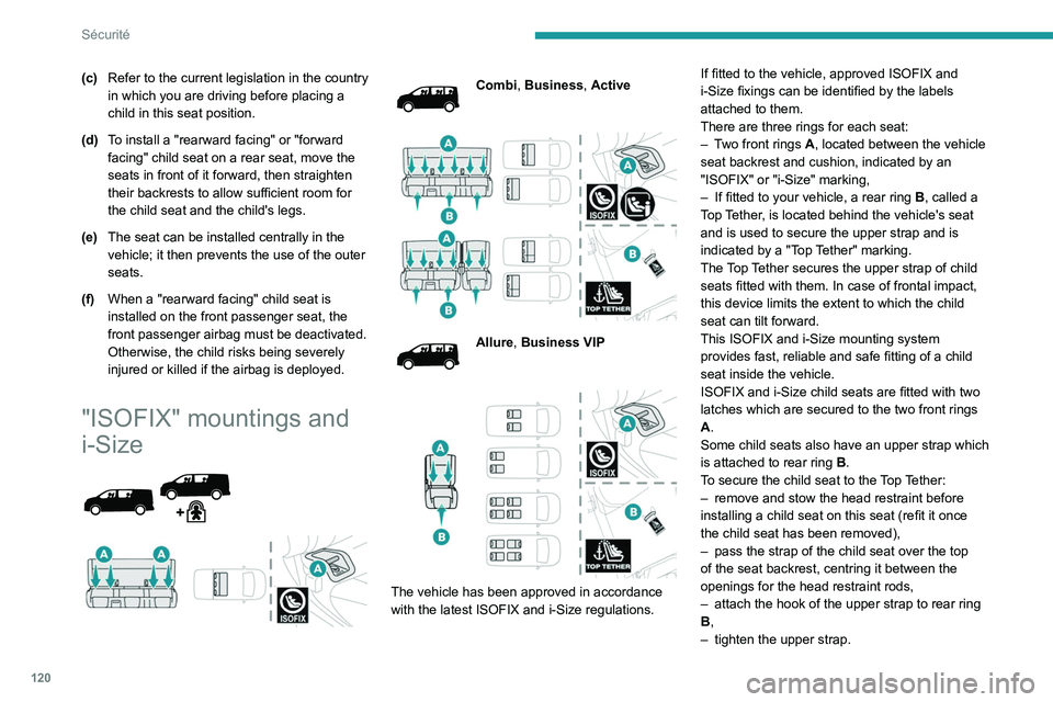 PEUGEOT EXPERT 2021  Owners Manual 120
Sécurité
(c)Refer to the current legislation in the country 
in which you are driving before placing a 
child in this seat position.
(d) To install a "rearward facing" or "forward 
f