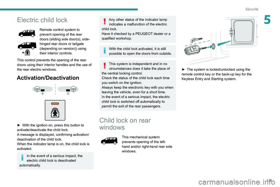 PEUGEOT EXPERT 2021  Owners Manual 135
Sécurité
5Electric child lock
Remote control system to 
prevent opening of the rear 
doors (sliding side door(s), side-
hinged rear doors or tailgate 
(depending on version)) using 
their interi