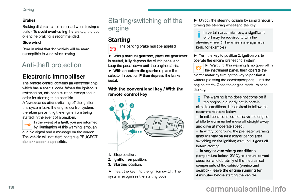 PEUGEOT EXPERT 2021  Owners Manual 138
Driving
Brakes
Braking distances are increased when towing a 
trailer. To avoid overheating the brakes, the use 
of engine braking is recommended.
Side wind
Bear in mind that the vehicle will be m