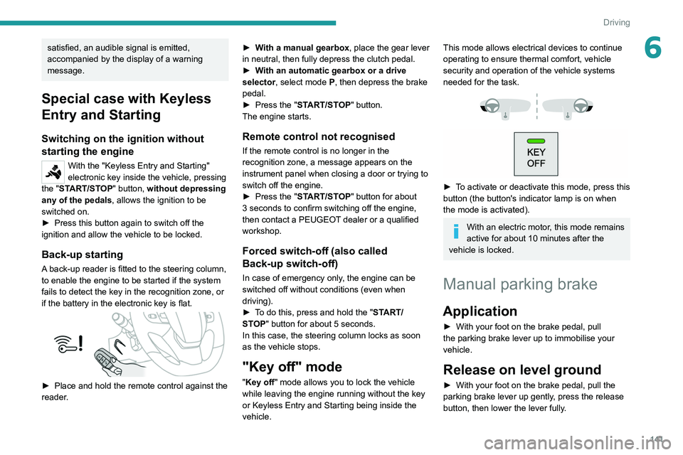 PEUGEOT EXPERT 2021  Owners Manual 141
Driving
6satisfied, an audible signal is emitted, 
accompanied by the display of a warning 
message.
Special case with Keyless 
Entry and Starting
Switching on the ignition without 
starting the e