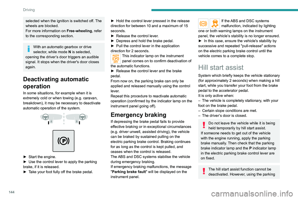 PEUGEOT EXPERT 2021  Owners Manual 144
Driving
selected when the ignition is switched off. The 
wheels are blocked.
For more information on Free-wheeling, refer 
to the corresponding section.
With an automatic gearbox or drive 
selecto