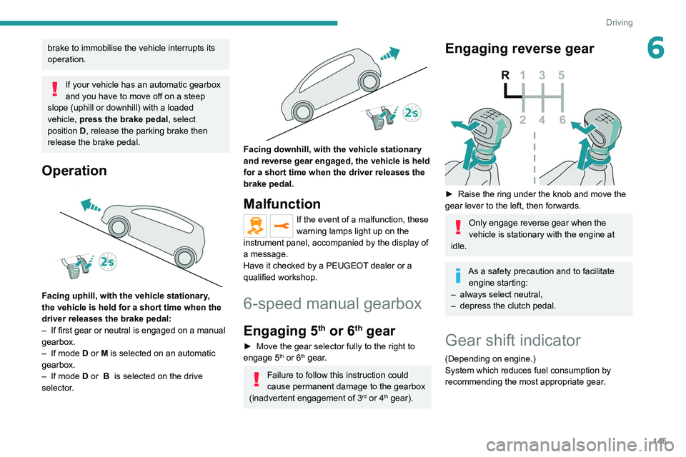 PEUGEOT EXPERT 2021  Owners Manual 145
Driving
6brake to immobilise the vehicle interrupts its 
operation.
If your vehicle has an automatic gearbox 
and you have to move off on a steep 
slope (uphill or downhill) with a loaded 
vehicle