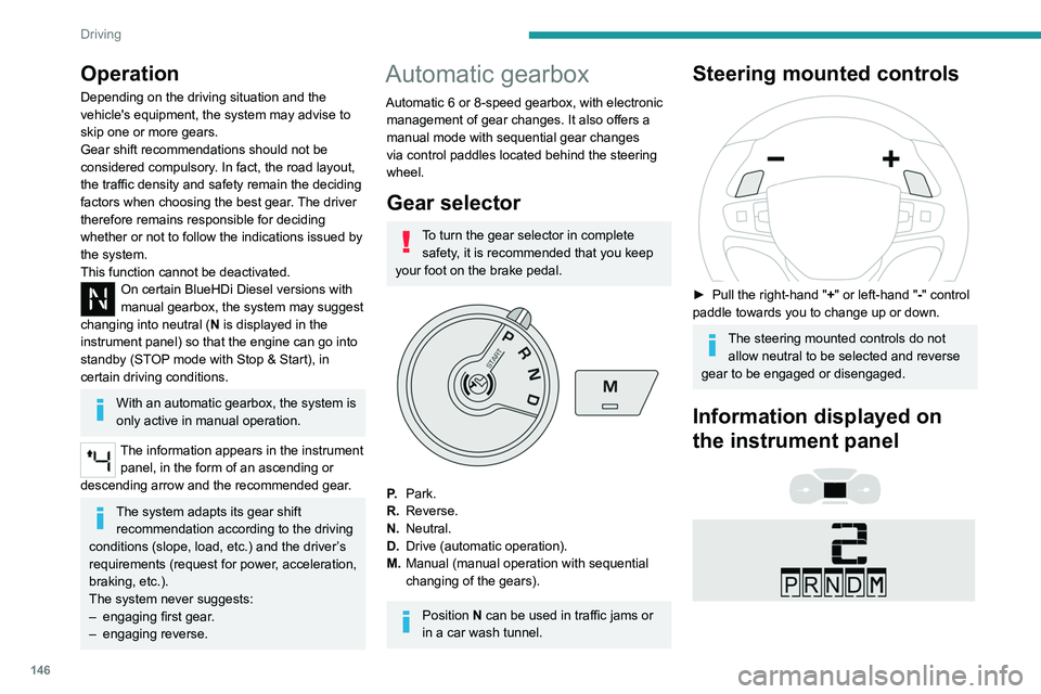 PEUGEOT EXPERT 2021  Owners Manual 146
Driving
Operation
Depending on the driving situation and the 
vehicle's equipment, the system may advise to 
skip one or more gears.
Gear shift recommendations should not be 
considered compul
