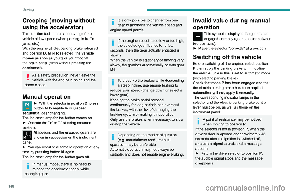 PEUGEOT EXPERT 2021 Owners Manual 148
Driving
Creeping (moving without
using the accelerator)
This function facilitates manoeuvring of the
vehicle at low speed (when parking, in traffic
jams, etc.).
With the engine at idle, parking PEUGEOT EXPERT 2021 Owners Manual 148
Driving
Creeping (moving without
using the accelerator)
This function facilitates manoeuvring of the
vehicle at low speed (when parking, in traffic
jams, etc.).
With the engine at idle, parking