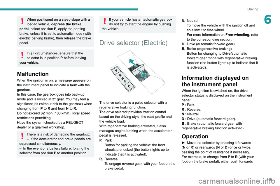 PEUGEOT EXPERT 2021  Owners Manual 149
Driving
6When positioned on a steep slope with a 
loaded vehicle, depress the brake 
pedal, select position P, apply the parking 
brake, unless it is set to automatic mode (with 
electric parking 