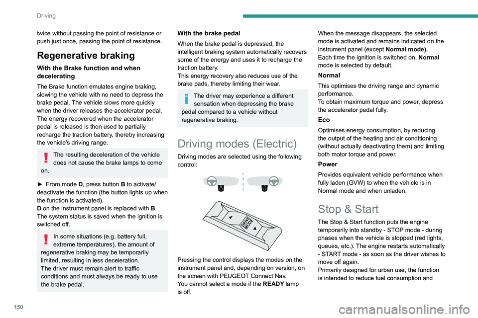 PEUGEOT EXPERT 2021  Owners Manual 150
Driving
twice without passing the point of resistance or 
push just once, passing the point of resistance.
Regenerative braking
With the Brake function and when 
decelerating
The Brake function em