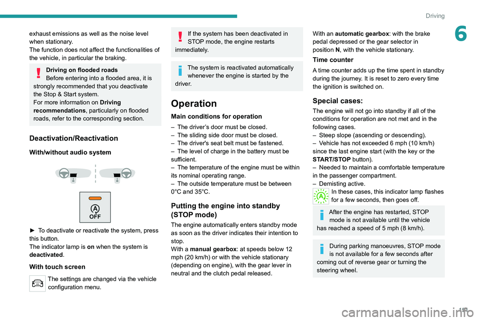 PEUGEOT EXPERT 2021  Owners Manual 151
Driving
6exhaust emissions as well as the noise level 
when stationary.
The function does not affect the functionalities of 
the vehicle, in particular the braking.
Driving on flooded roads
Before