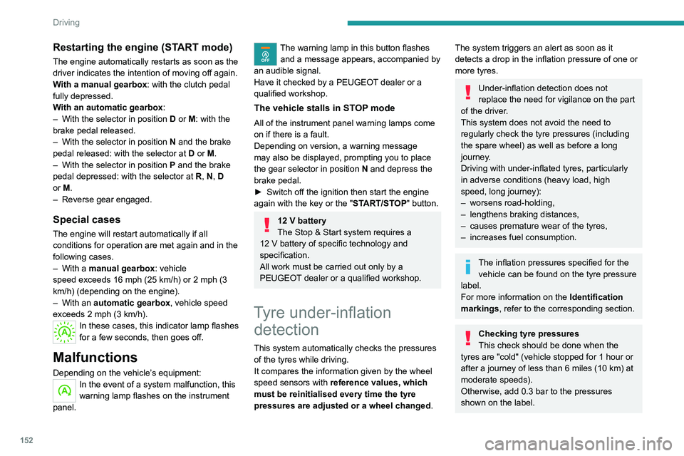 PEUGEOT EXPERT 2021  Owners Manual 152
Driving
Restarting the engine (START mode)
The engine automatically restarts as soon as the 
driver indicates the intention of moving off again.
With a manual gearbox: with the clutch pedal 
fully