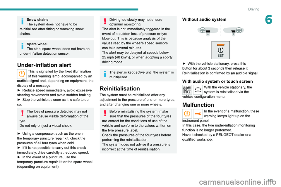 PEUGEOT EXPERT 2021 User Guide 153
Driving
6Snow chains
The system does not have to be
reinitialised after fitting or removing snow
chains.
Spare wheel
The steel spare wheel does not have an
under-inflation detection sensor.
Und PEUGEOT EXPERT 2021 User Guide 153
Driving
6Snow chains
The system does not have to be
reinitialised after fitting or removing snow
chains.
Spare wheel
The steel spare wheel does not have an
under-inflation detection sensor.
Und
