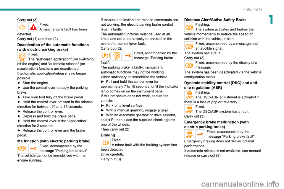 PEUGEOT EXPERT 2021  Owners Manual 15
Instruments
1Carry out (3).Fixed.
A major engine fault has been 
detected.
Carry out (1) and then (2).
Deactivation of the automatic functions 
(with electric parking brake)
Fixed.
The "automat