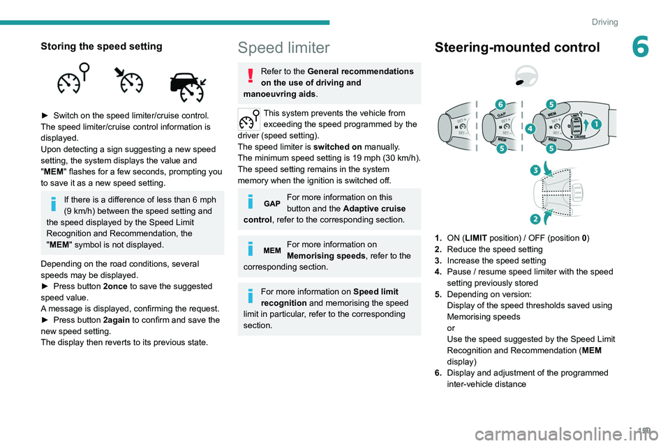PEUGEOT EXPERT 2021  Owners Manual 159
Driving
6Storing the speed setting 
 
► Switch on the speed limiter/cruise control.
The speed limiter/cruise control information is 
displayed. 
Upon detecting a sign suggesting a new speed 
set