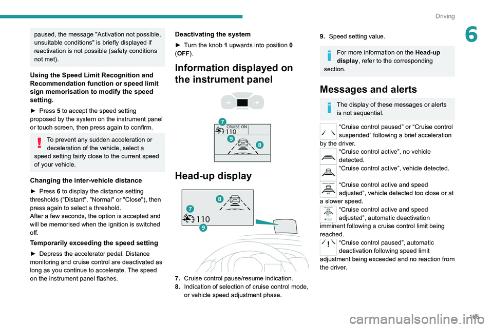 PEUGEOT EXPERT 2021  Owners Manual 165
Driving
6paused, the message "Activation not possible, 
unsuitable conditions" is briefly displayed if 
reactivation is not possible (safety conditions 
not met).
Using the Speed Limit Rec