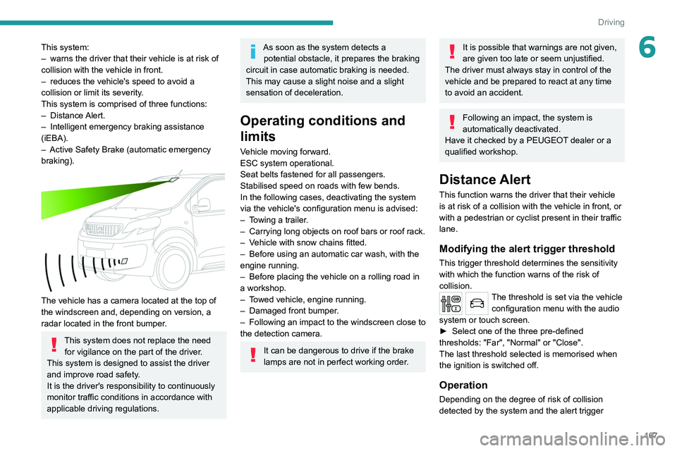 PEUGEOT EXPERT 2021  Owners Manual 167
Driving
6This system:
– warns the driver that their vehicle is at risk of 
collision with the vehicle in front.
–
 
reduces the vehicle's speed to avoid a 
collision or limit its severity

