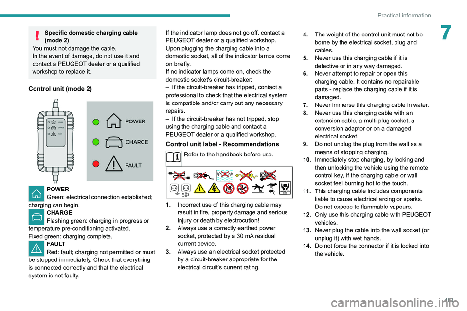 PEUGEOT EXPERT 2021  Owners Manual 183
Practical information
7Specific domestic charging cable 
(mode  2)
You must not damage the cable.
In the event of damage, do not use it and 
contact a PEUGEOT dealer or a qualified 
workshop to re