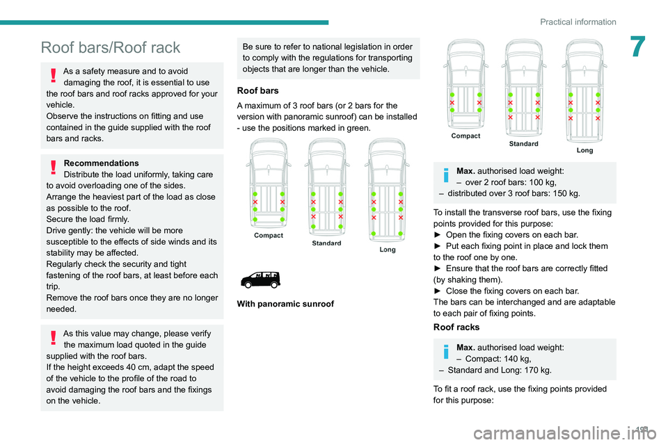 PEUGEOT EXPERT 2021  Owners Manual 191
Practical information
7Roof bars/Roof rack
As a safety measure and to avoid damaging the roof, it is essential to use 
the roof bars and roof racks approved for your 
vehicle.
Observe the instruct