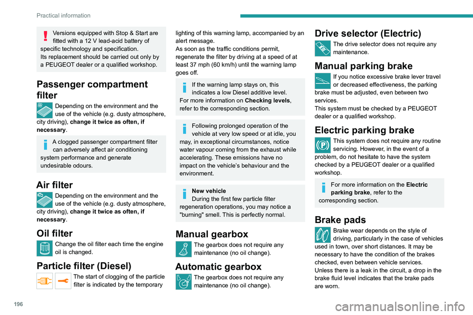 PEUGEOT EXPERT 2021  Owners Manual 196
Practical information
After washing the vehicle, moisture, or in wintry conditions, ice can form on the 
brake discs and pads: braking efficiency may 
be reduced. Gently dab the brakes to dry and 