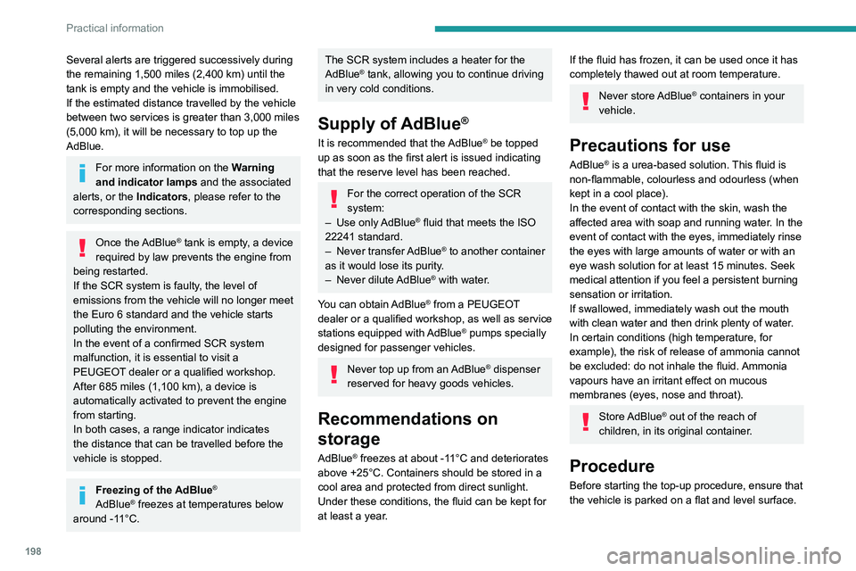 PEUGEOT EXPERT 2021  Owners Manual 198
Practical information
In wintry conditions, ensure that the temperature 
of the vehicle is above -11°C. Otherwise the 
AdBlue
® may be frozen and so cannot be poured 
into the tank. Park the veh