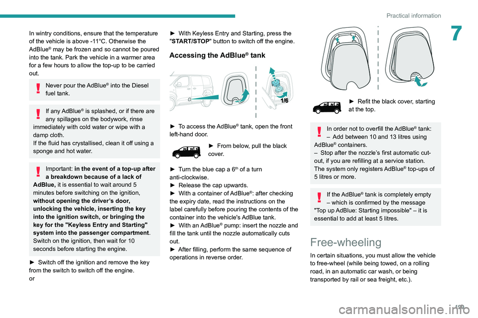 PEUGEOT EXPERT 2021 Owners Manual 199
Practical information
7In wintry conditions, ensure that the temperature
of the vehicle is above -11°C. Otherwise the
AdBlue
® may be frozen and so cannot be poured
into the tank. Park the ve PEUGEOT EXPERT 2021 Owners Manual 199
Practical information
7In wintry conditions, ensure that the temperature
of the vehicle is above -11°C. Otherwise the
AdBlue
® may be frozen and so cannot be poured
into the tank. Park the ve