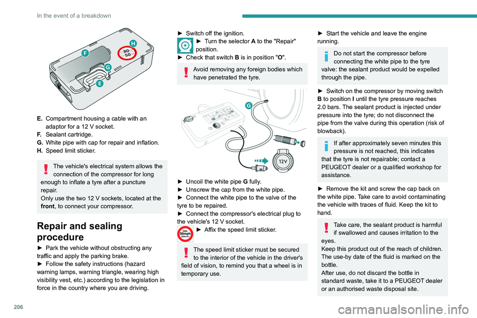 PEUGEOT EXPERT 2021  Owners Manual 206
In the event of a breakdown
 
E.Compartment housing a cable with an 
adaptor for a 12
  V socket.
F. Sealant cartridge.
G. White pipe with cap for repair and inflation.
H. Speed limit sticker.
The