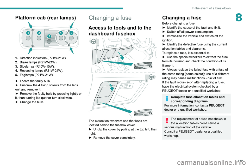 PEUGEOT EXPERT 2021  Owners Manual 217
In the event of a breakdown
8Platform cab (rear lamps)
1.Direction indicators (P21W-21W).
2. Brake lamps (P21W-21W).
3. Sidelamps (R10W-10W).
4. Reversing lamps (P21W-21W).
5. Foglamps (P21W-21W).