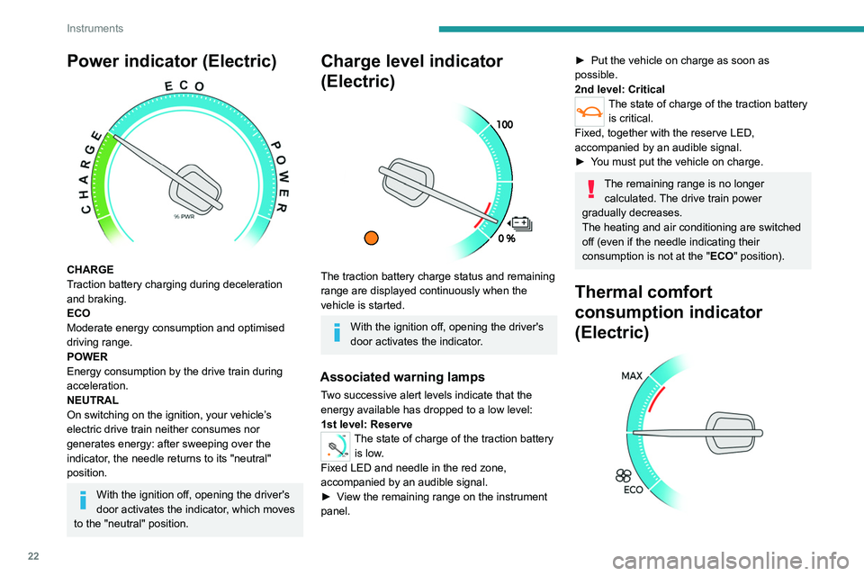 PEUGEOT EXPERT 2021  Owners Manual 22
Instruments
The gauge shows the consumption of the 
traction battery's electrical energy by the thermal 
comfort devices in the passenger compartment.
The devices in question are the heating an