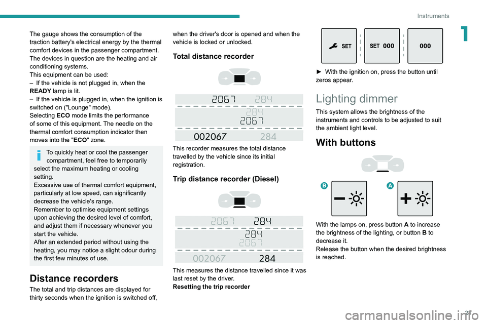 PEUGEOT EXPERT 2021  Owners Manual 23
Instruments
1The gauge shows the consumption of the 
traction battery's electrical energy by the thermal 
comfort devices in the passenger compartment.
The devices in question are the heating a