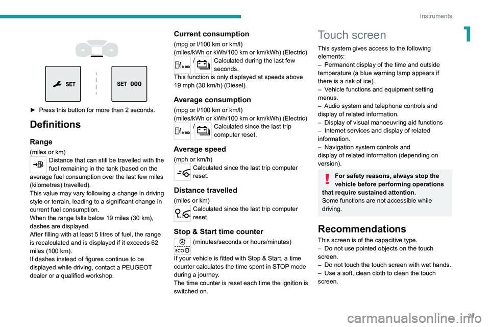 PEUGEOT EXPERT 2021  Owners Manual 25
Instruments
1 
 
 
 
► Press this button for more than 2 seconds.
Definitions
Range
(miles or km)Distance that can still be travelled with the 
fuel remaining in the tank (based on the 
average f