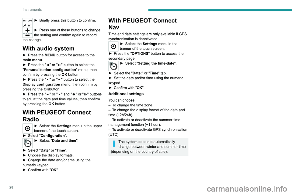 PEUGEOT EXPERT 2021  Owners Manual 28
Instruments
► Briefly press this button to confirm. 
► Press one of these buttons to change 
the setting and confirm again to record 
the change.
With audio system
► Press the  MENU button fo