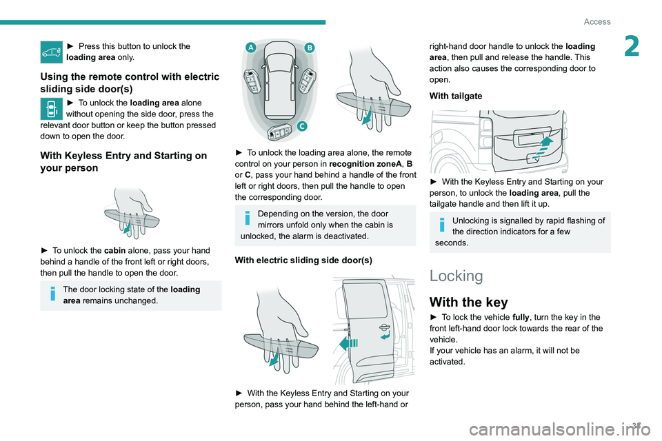 PEUGEOT EXPERT 2021  Owners Manual 33
Access
2► Press this button to unlock the 
loading area  only.
Using the remote control with electric 
sliding side door(s)
► To unlock the loading area alone 
without opening the side door, pr