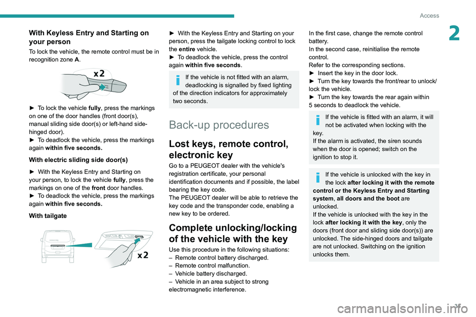 PEUGEOT EXPERT 2021 Owners Guide 35
Access
2With Keyless Entry and Starting on
your person
To lock the vehicle, the remote control must be in
recognition zone A.
► To lock the vehicle fully, press the markings
on one of th PEUGEOT EXPERT 2021 Owners Guide 35
Access
2With Keyless Entry and Starting on
your person
To lock the vehicle, the remote control must be in
recognition zone A.
► To lock the vehicle fully, press the markings
on one of th