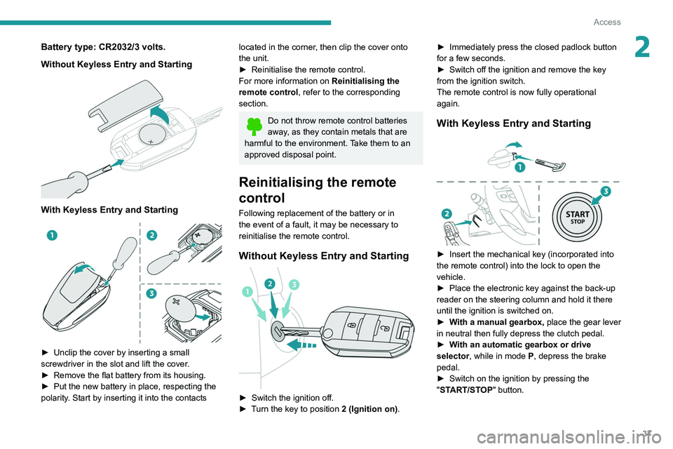 PEUGEOT EXPERT 2021 Owners Guide 37
Access
2Battery type: CR2032/3 volts.
Without Keyless Entry and Starting
With Keyless Entry and Starting
► Unclip the cover by inserting a small
screwdriver in the slot and lift the cove PEUGEOT EXPERT 2021 Owners Guide 37
Access
2Battery type: CR2032/3 volts.
Without Keyless Entry and Starting
With Keyless Entry and Starting
► Unclip the cover by inserting a small
screwdriver in the slot and lift the cove