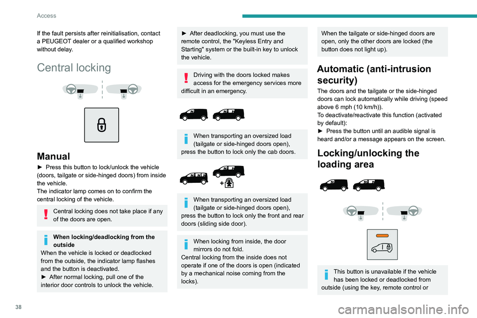 PEUGEOT EXPERT 2021 Owners Guide 38
Access
Keyless Entry and Starting, depending on
equipment) or if any of the doors are still
open.
Automatic
The loading area is always locked when driving.
To deactivate this automatic locking, g PEUGEOT EXPERT 2021 Owners Guide 38
Access
Keyless Entry and Starting, depending on
equipment) or if any of the doors are still
open.
Automatic
The loading area is always locked when driving.
To deactivate this automatic locking, g
