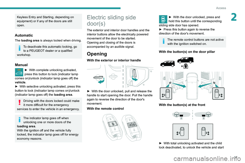 PEUGEOT EXPERT 2021  Owners Manual 39
Access
2Keyless Entry and Starting, depending on 
equipment) or if any of the doors are still 
open.
Automatic
The loading area is always locked when driving.
To deactivate this automatic locking, 