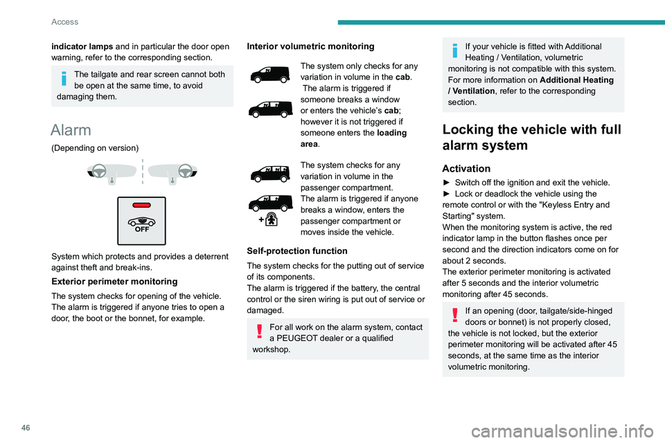 PEUGEOT EXPERT 2021  Owners Manual 46
Access
Deactivation
► Press the remote control unlocking 
button.
or
►  Unlock the vehicle with the Keyless Entry and 
Starting system.
The monitoring system is deactivated: the 
indicator lamp