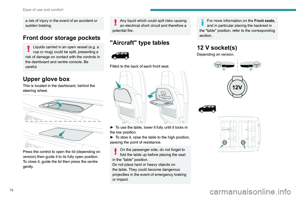 PEUGEOT EXPERT 2021  Owners Manual 70
Ease of use and comfort
 
 
► To connect a 12 V accessory (maximum 
power: 120 Watts), lift the cover and plug in a 
suitable adapter.
Observe the maximum power rating to 
avoid damaging the acce