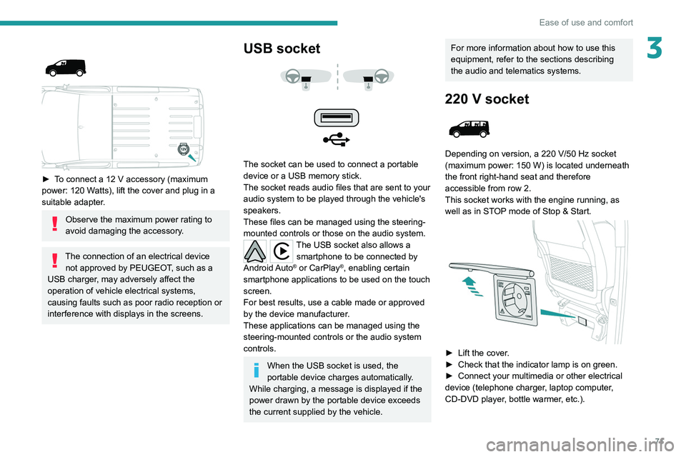 PEUGEOT EXPERT 2021  Owners Manual 71
Ease of use and comfort
3 
 
► To connect a 12  V accessory (maximum 
power: 120 Watts), lift the cover and plug in a 
suitable adapter.
Observe the maximum power rating to 
avoid damaging the ac