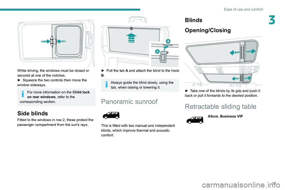 PEUGEOT EXPERT 2021 Manual PDF 75
Ease of use and comfort
3
 
While driving, the windows must be closed or 
secured at one of the notches.
► 
Squeeze the two controls then move the 
window sideways.
For more information on the  C
