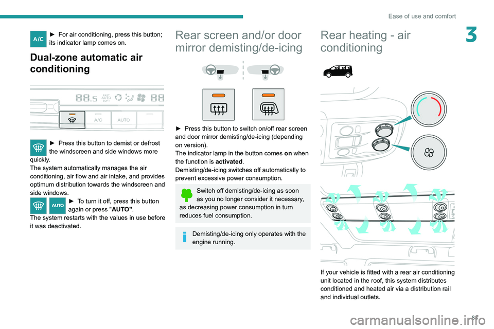 PEUGEOT EXPERT 2021  Owners Manual 83
Ease of use and comfort
3► For air conditioning, press this button; 
its indicator lamp comes on.
Dual-zone automatic air 
conditioning
 
 
► Press this button to demist or defrost 
the windscr