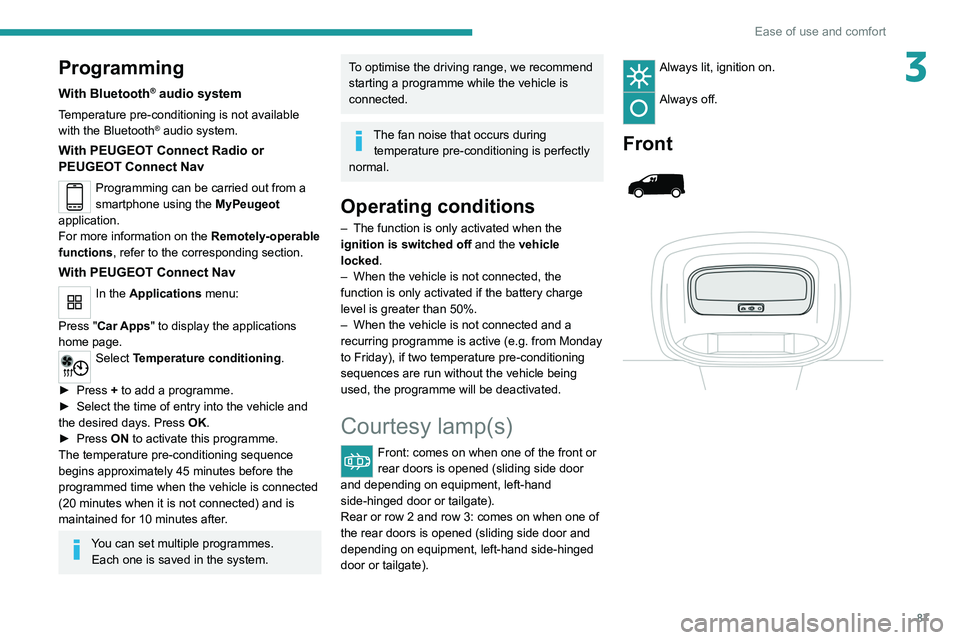 PEUGEOT EXPERT 2021 Manual Online 87
Ease of use and comfort
3Programming
With Bluetooth® audio system
Temperature pre-conditioning is not available 
with the Bluetooth® audio system.
With PEUGEOT Connect Radio or 
PEUGEOT Connect N