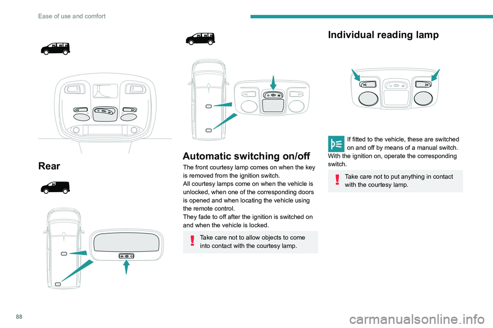 PEUGEOT EXPERT 2021 Manual Online 88
Ease of use and comfort
 
 
 
 
Rear 
 
 
 
 
 
 
 
Automatic switching on/off
The front courtesy lamp comes on when the key 
is removed from the ignition switch.
All courtesy lamps come on when th