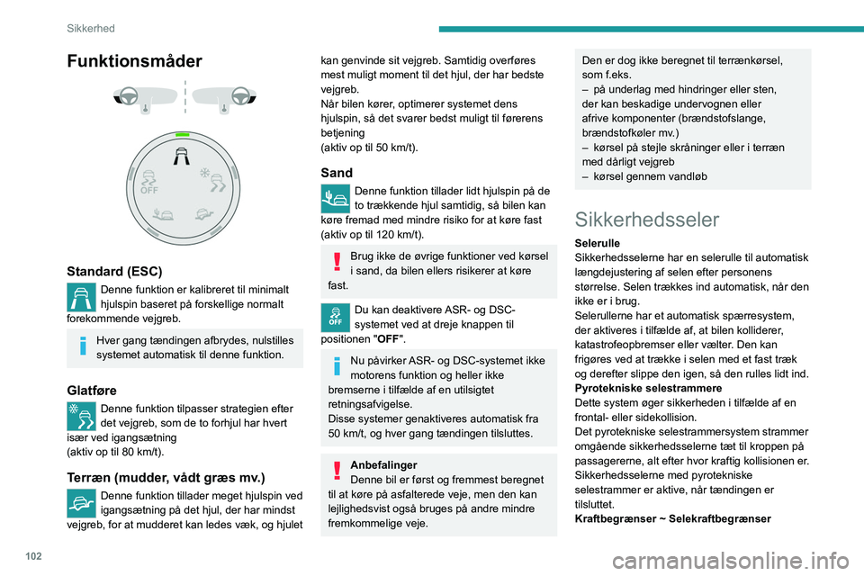 PEUGEOT EXPERT 2021  Brugsanvisning (in Danish) 102
Sikkerhed
Funktionsmåder 
 
 
 
Standard (ESC)
Denne funktion er kalibreret til minimalt 
hjulspin baseret på forskellige normalt 
forekommende vejgreb.
Hver gang tændingen afbrydes, nulstilles