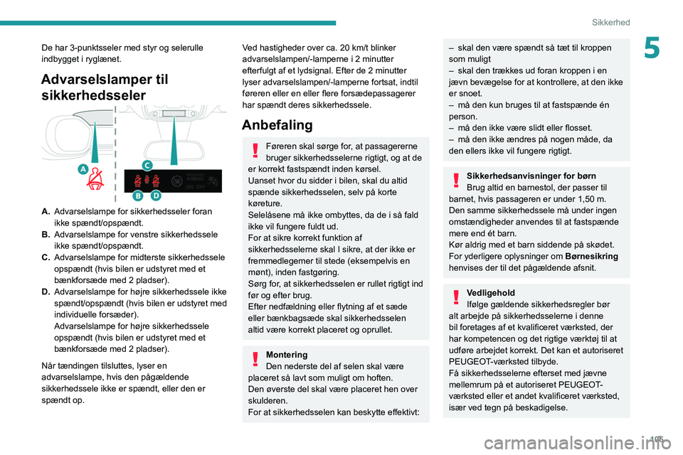 PEUGEOT EXPERT 2021  Brugsanvisning (in Danish) 105
Sikkerhed
5De har 3-punktsseler med styr og selerulle 
indbygget i ryglænet.
Advarselslamper til sikkerhedsseler
A. Advarselslampe for sikkerhedsseler foran 
ikke spændt/opspændt.
B. Advarselsl