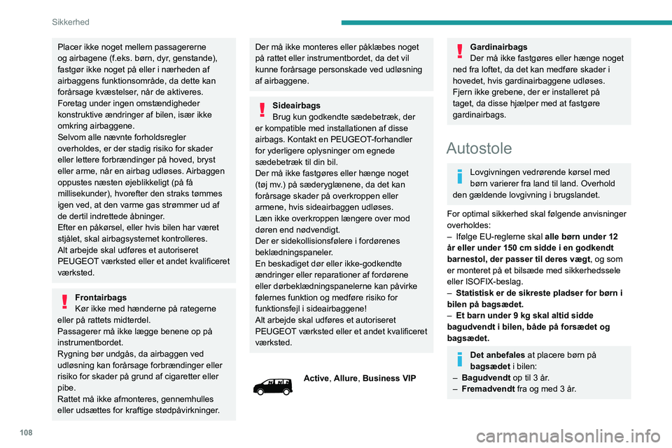 PEUGEOT EXPERT 2021  Brugsanvisning (in Danish) 108
Sikkerhed
Placer ikke noget mellem passagererne 
og airbagene (f.eks. børn, dyr, genstande), 
fastgør ikke noget på eller i nærheden af 
airbaggens funktionsområde, da dette kan 
forårsage k