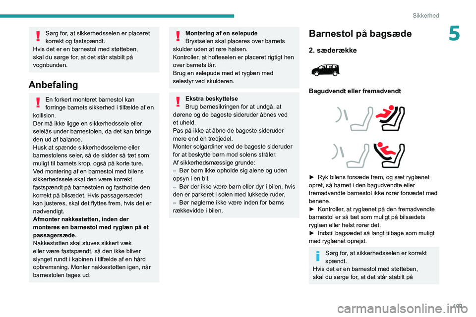 PEUGEOT EXPERT 2021 Brugsanvisning (in Danish) 109
Sikkerhed
5Sørg for, at sikkerhedsselen er placeret
korrekt og fastspændt.
Hvis det er en barnestol med støtteben,
skal du sørge for, at det står stabilt på
vognbunden.
Anbefaling
En fork PEUGEOT EXPERT 2021 Brugsanvisning (in Danish) 109
Sikkerhed
5Sørg for, at sikkerhedsselen er placeret
korrekt og fastspændt.
Hvis det er en barnestol med støtteben,
skal du sørge for, at det står stabilt på
vognbunden.
Anbefaling
En fork
