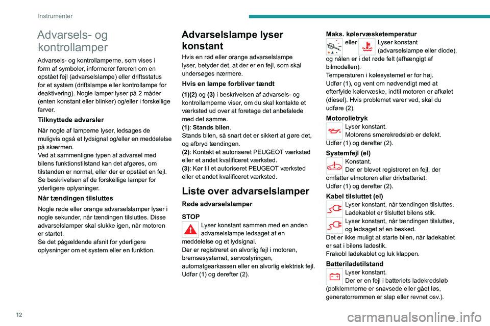 PEUGEOT EXPERT 2021 Brugsanvisning (in Danish) 12
Instrumenter
Advarsels- og kontrollamper
Advarsels- og kontrollamperne, som vises i
form af symboler, informerer føreren om en
opstået fejl (advarselslampe) eller driftsstatus
for et system (d PEUGEOT EXPERT 2021 Brugsanvisning (in Danish) 12
Instrumenter
Advarsels- og kontrollamper
Advarsels- og kontrollamperne, som vises i
form af symboler, informerer føreren om en
opstået fejl (advarselslampe) eller driftsstatus
for et system (d